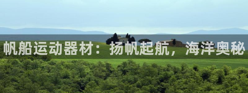 意昂体育3招商电话号码:帆船运动器材:扬帆起航,海洋奥秘